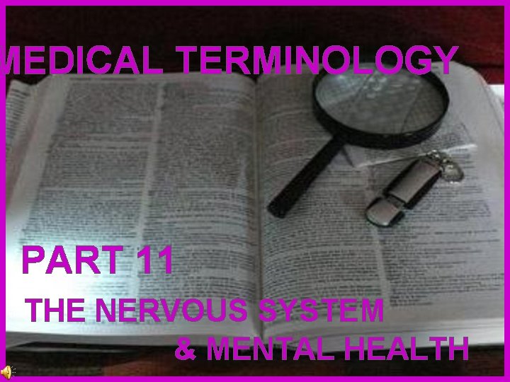 MEDICAL TERMINOLOGY PART 11 THE NERVOUS SYSTEM & MENTAL HEALTH 