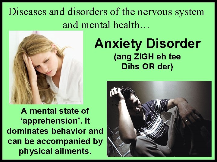 Diseases and disorders of the nervous system and mental health… Anxiety Disorder (ang ZIGH