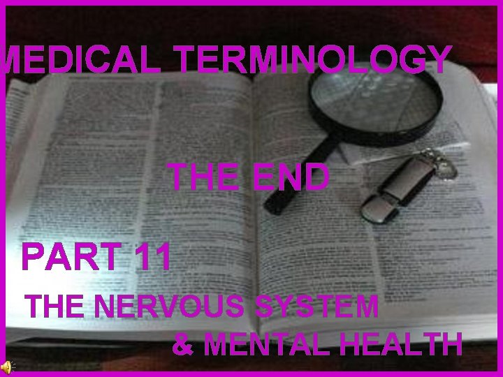 MEDICAL TERMINOLOGY THE END PART 11 THE NERVOUS SYSTEM & MENTAL HEALTH 