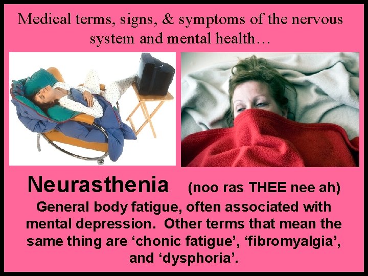 Medical terms, signs, & symptoms of the nervous system and mental health… Neurasthenia (noo