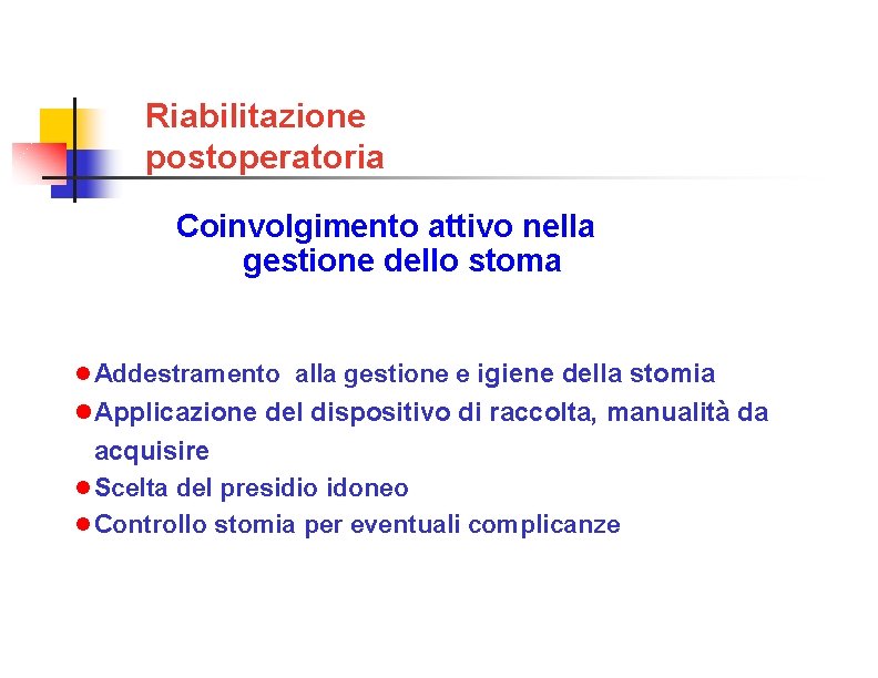 Riabilitazione postoperatoria Coinvolgimento attivo nella gestione dello stoma Addestramento alla gestione e igiene della