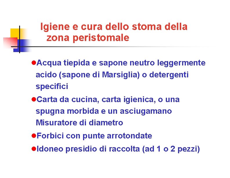 Igiene e cura dello stoma della zona peristomale Acqua tiepida e sapone neutro leggermente