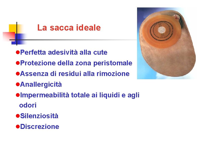 La sacca ideale Perfetta adesività alla cute Protezione della zona peristomale Assenza di residui