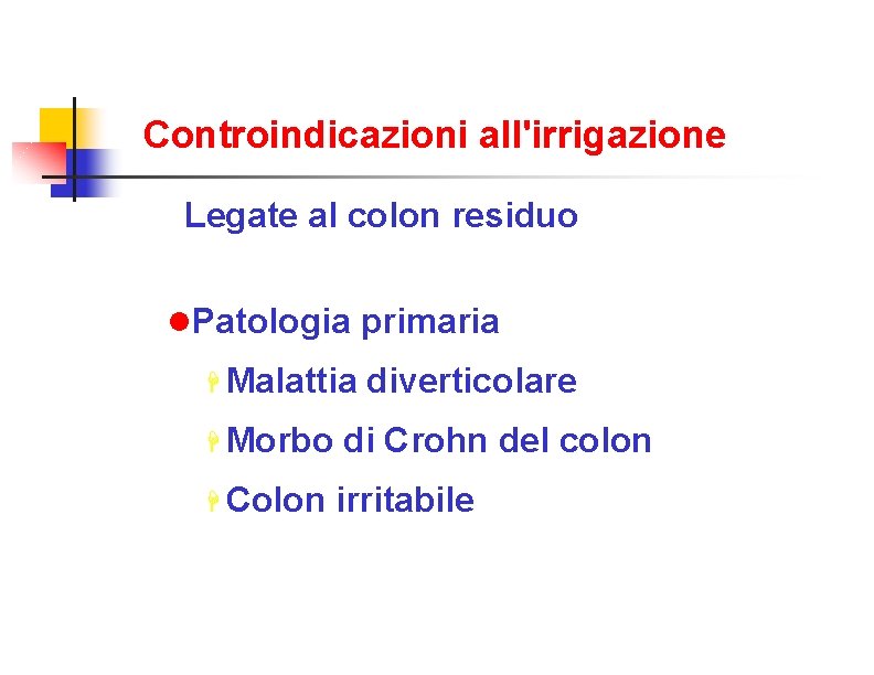 Controindicazioni all'irrigazione Legate al colon residuo Patologia primaria Malattia Morbo Colon diverticolare di Crohn