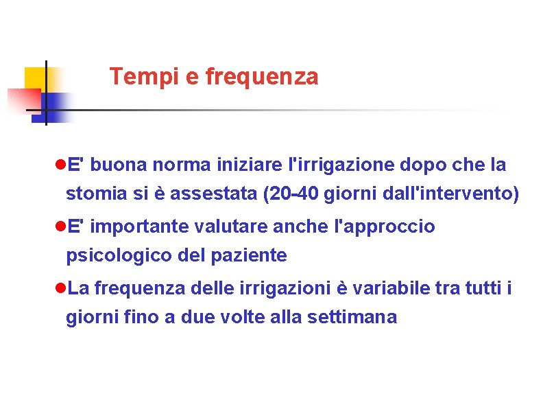 Tempi e frequenza E' buona norma iniziare l'irrigazione dopo che la stomia si è