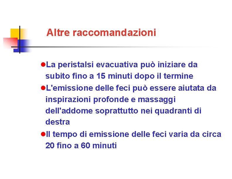 Altre raccomandazioni La peristalsi evacuativa può iniziare da subito fino a 15 minuti dopo