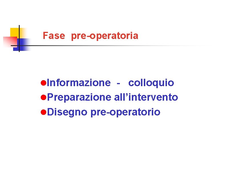 Fase pre-operatoria Informazione - colloquio Preparazione all’intervento Disegno pre-operatorio 