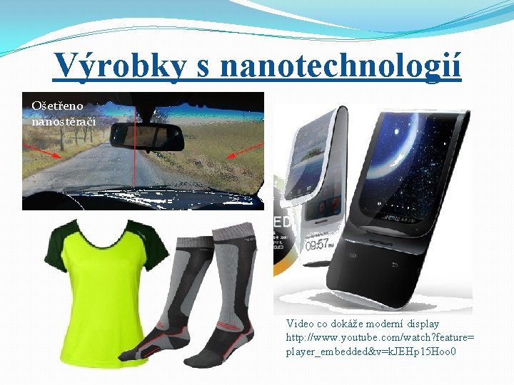 Výrobky s nanotechnologií Ošetřeno nanostěrači Video co dokáže moderní display http: //www. youtube. com/watch?