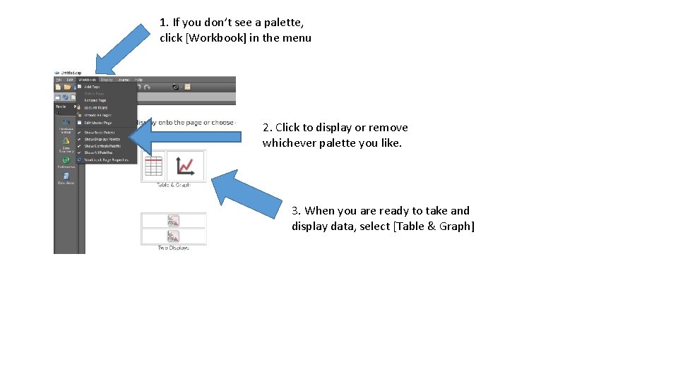 1. If you don’t see a palette, click [Workbook] in the menu 2. Click