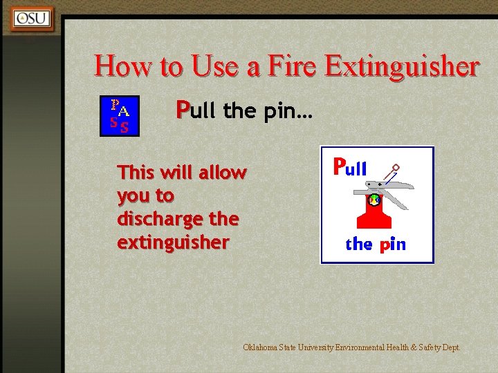 How to Use a Fire Extinguisher Pull the pin… This will allow you to