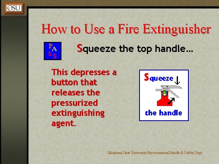 How to Use a Fire Extinguisher Squeeze the top handle… This depresses a button