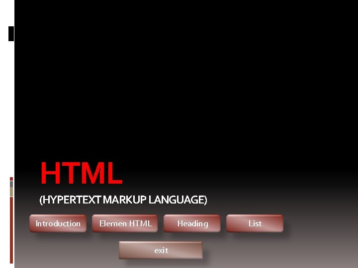 HTML (HYPERTEXT MARKUP LANGUAGE) Introduction Elemen HTML Heading exit List 