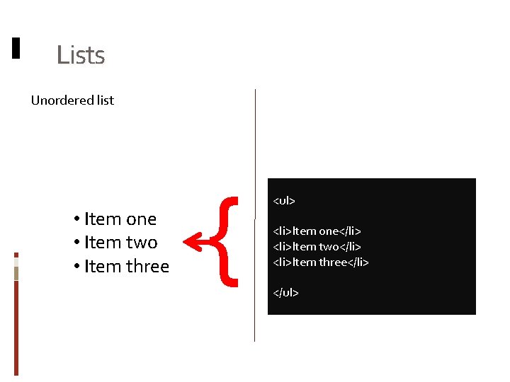 Lists Unordered list • Item one • Item two • Item three { <ul>