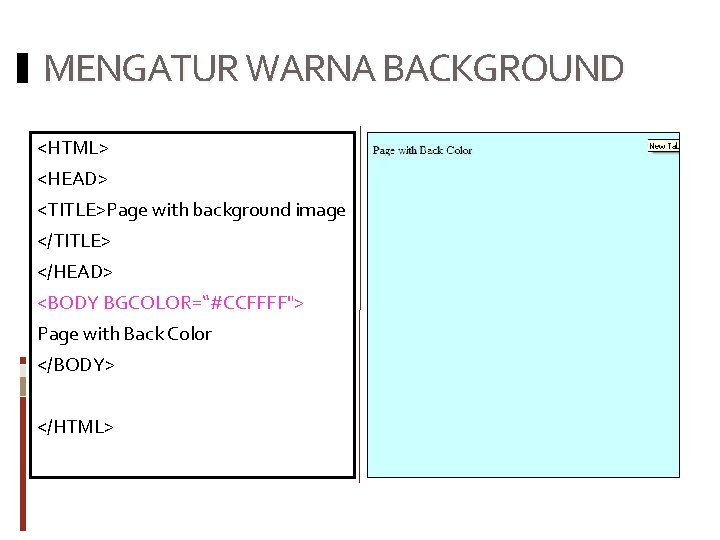 MENGATUR WARNA BACKGROUND <HTML> <HEAD> <TITLE>Page with background image </TITLE> </HEAD> <BODY BGCOLOR=“#CCFFFF"> Page