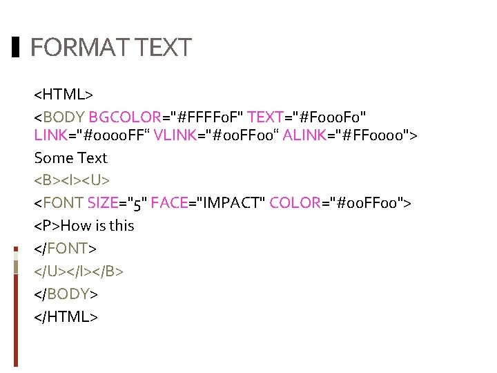 FORMAT TEXT <HTML> <BODY BGCOLOR="#FFFF 0 F" TEXT="#F 000 F 0" LINK="#0000 FF“ VLINK="#00