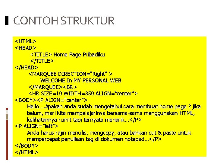 CONTOH STRUKTUR <HTML> <HEAD> <TITLE> Home Page Pribadiku </TITLE> </HEAD> <MARQUEE DIRECTION=“Right” > WELCOME