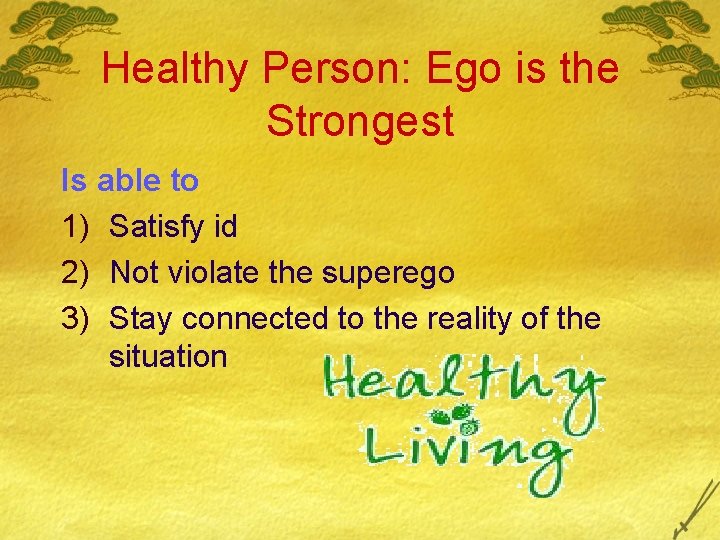 Healthy Person: Ego is the Strongest Is able to 1) Satisfy id 2) Not