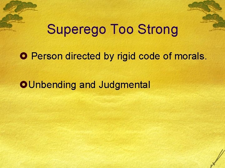 Superego Too Strong £ Person directed by rigid code of morals. £Unbending and Judgmental