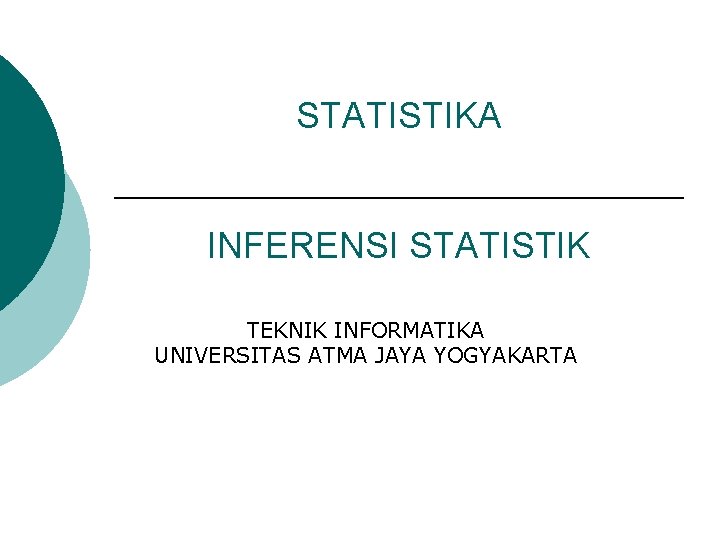STATISTIKA INFERENSI STATISTIK TEKNIK INFORMATIKA UNIVERSITAS ATMA JAYA YOGYAKARTA 