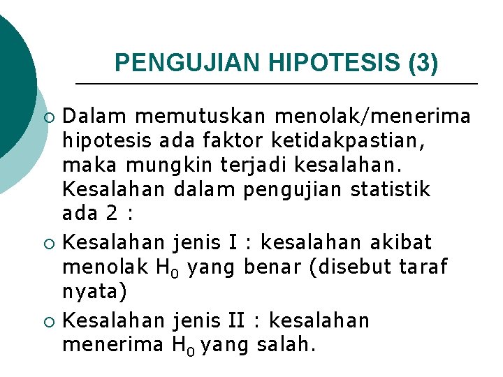 PENGUJIAN HIPOTESIS (3) Dalam memutuskan menolak/menerima hipotesis ada faktor ketidakpastian, maka mungkin terjadi kesalahan.