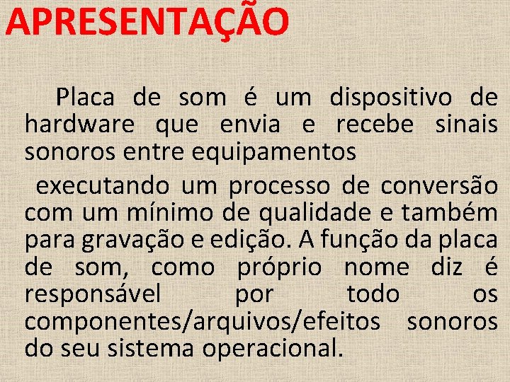 APRESENTAÇÃO Placa de som é um dispositivo de hardware que envia e recebe sinais