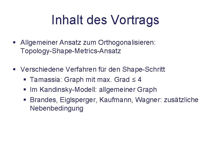 Inhalt des Vortrags § Allgemeiner Ansatz zum Orthogonalisieren: Topology-Shape-Metrics-Ansatz § Verschiedene Verfahren für den