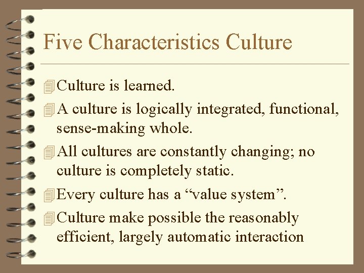 Five Characteristics Culture 4 Culture is learned. 4 A culture is logically integrated, functional,
