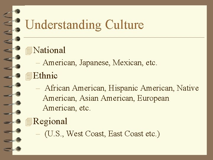 Understanding Culture 4 National – American, Japanese, Mexican, etc. 4 Ethnic – African American,