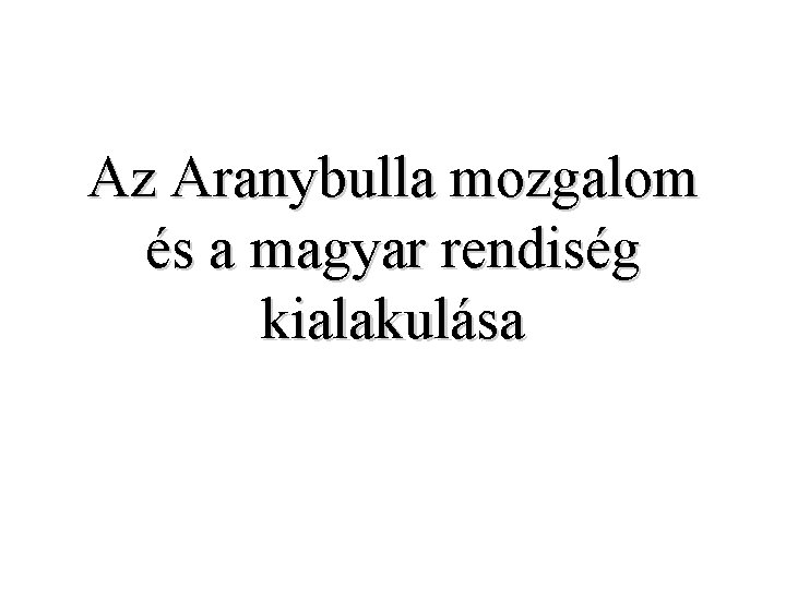 Az Aranybulla mozgalom és a magyar rendiség kialakulása 