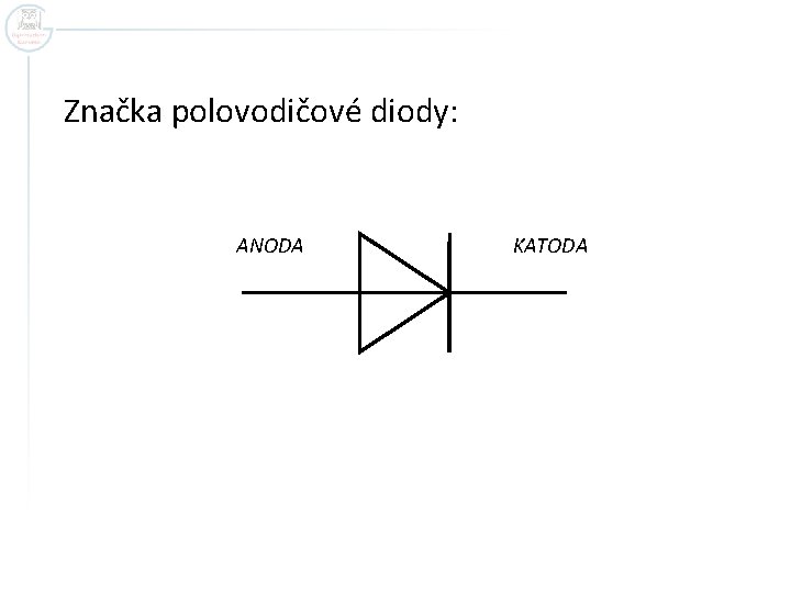 Značka polovodičové diody: ANODA KATODA 