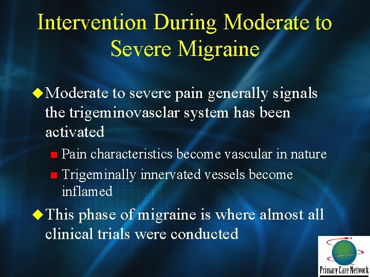 Intervention During Moderate to Severe Migraine u Moderate to severe pain generally signals the