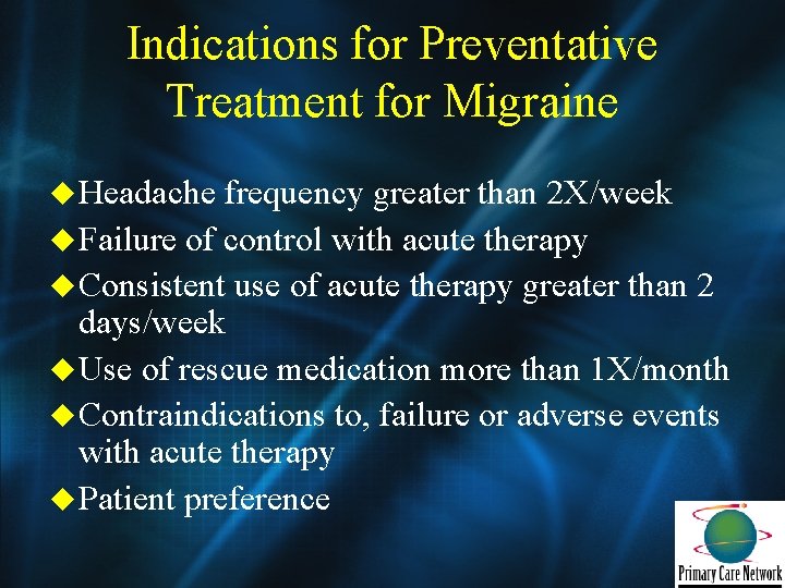 Indications for Preventative Treatment for Migraine u Headache frequency greater than 2 X/week u