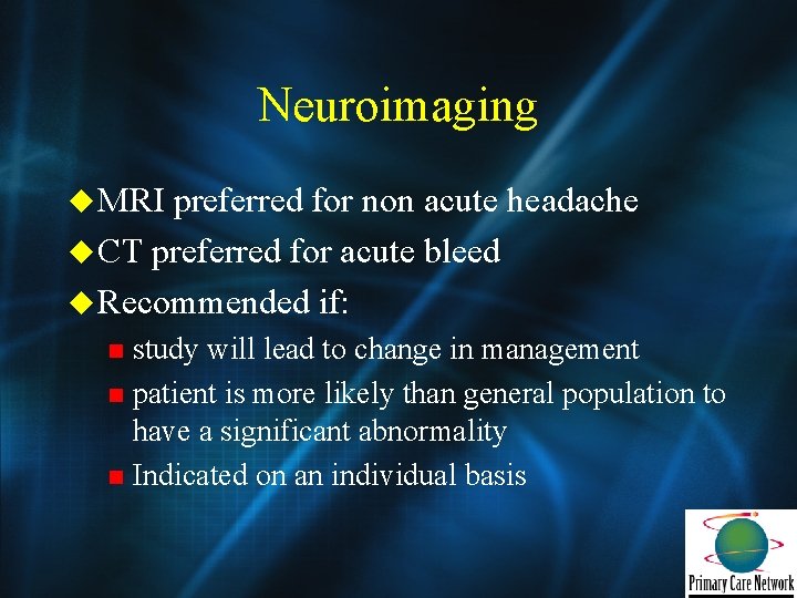 Neuroimaging u MRI preferred for non acute headache u CT preferred for acute bleed