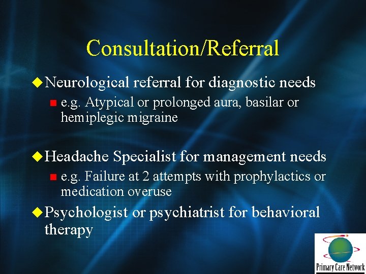 Consultation/Referral u Neurological n e. g. Atypical or prolonged aura, basilar or hemiplegic migraine
