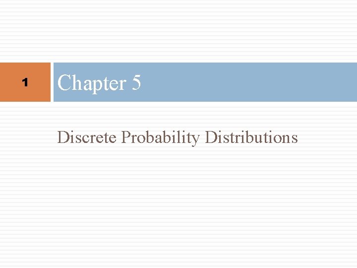 1 Chapter 5 Discrete Probability Distributions 