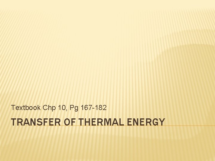 Textbook Chp 10, Pg 167 -182 TRANSFER OF THERMAL ENERGY 