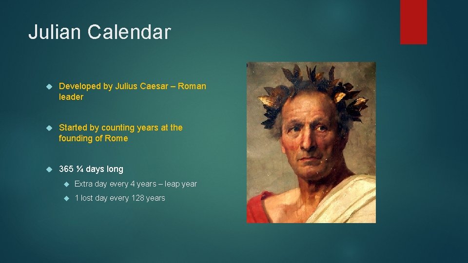 Julian Calendar Developed by Julius Caesar – Roman leader Started by counting years at