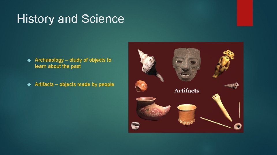 History and Science Archaeology – study of objects to learn about the past Artifacts