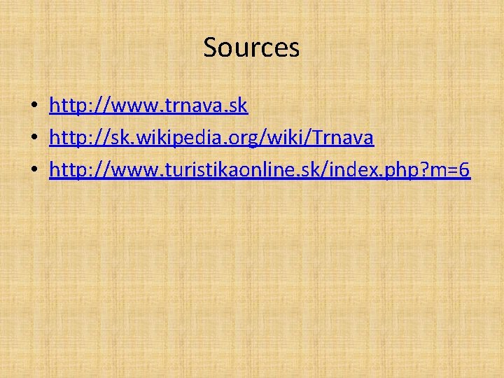 Sources • http: //www. trnava. sk • http: //sk. wikipedia. org/wiki/Trnava • http: //www.