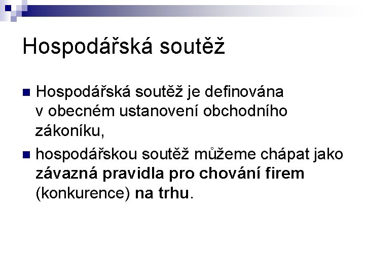 Hospodářská soutěž je definována v obecném ustanovení obchodního zákoníku, hospodářskou soutěž můžeme chápat jako