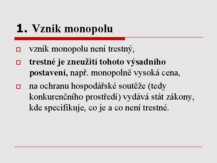 1. Vznik monopolu vznik monopolu není trestný, trestné je zneužití tohoto výsadního postavení, např.