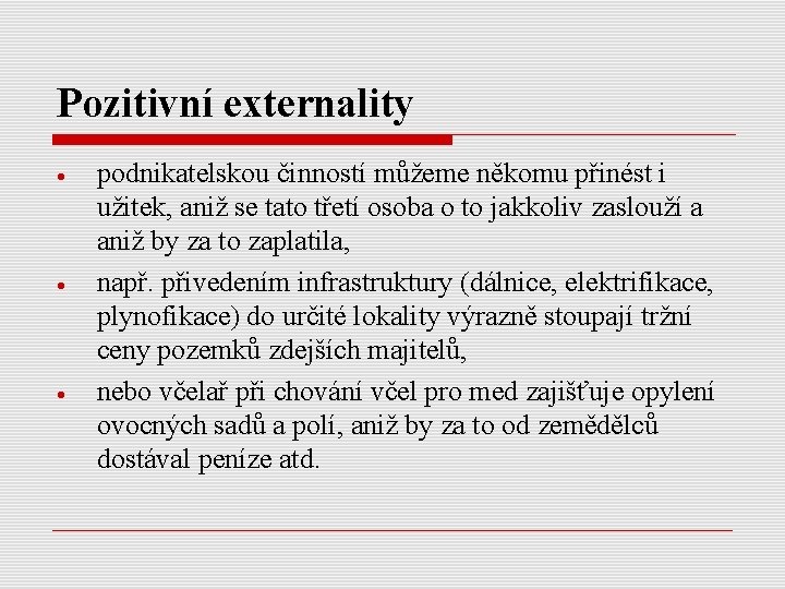 Pozitivní externality podnikatelskou činností můžeme někomu přinést i užitek, aniž se tato třetí osoba Pozitivní externality podnikatelskou činností můžeme někomu přinést i užitek, aniž se tato třetí osoba