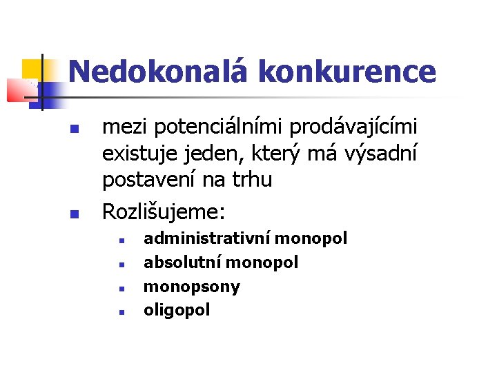 Nedokonalá konkurence mezi potenciálními prodávajícími existuje jeden, který má výsadní postavení na trhu Rozlišujeme: