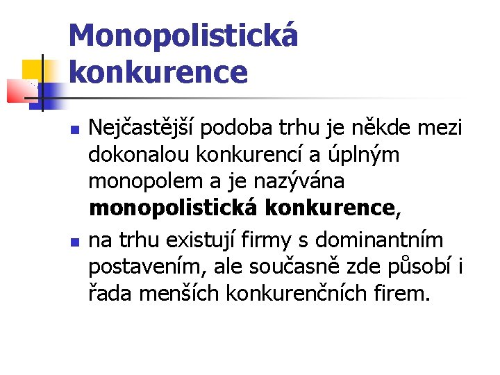 Monopolistická konkurence Nejčastější podoba trhu je někde mezi dokonalou konkurencí a úplným monopolem a Monopolistická konkurence Nejčastější podoba trhu je někde mezi dokonalou konkurencí a úplným monopolem a