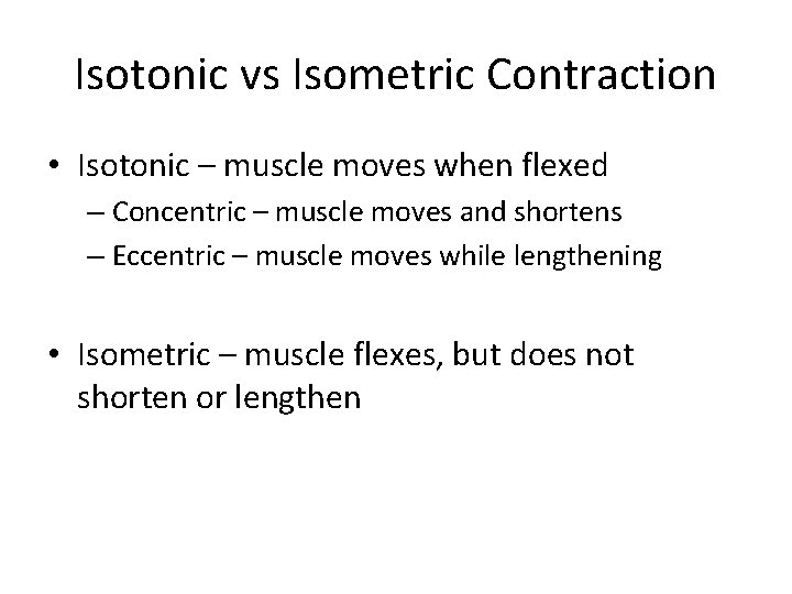 Isotonic vs Isometric Contraction • Isotonic – muscle moves when flexed – Concentric –