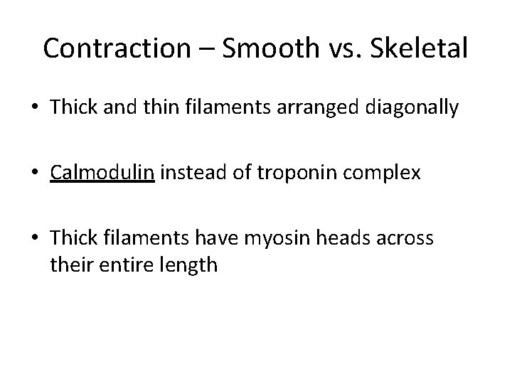 Contraction – Smooth vs. Skeletal • Thick and thin filaments arranged diagonally • Calmodulin