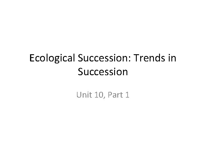 Ecological Succession: Trends in Succession Unit 10, Part 1 