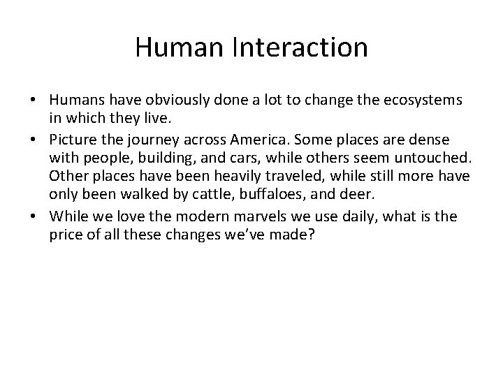 Human Interaction • Humans have obviously done a lot to change the ecosystems in