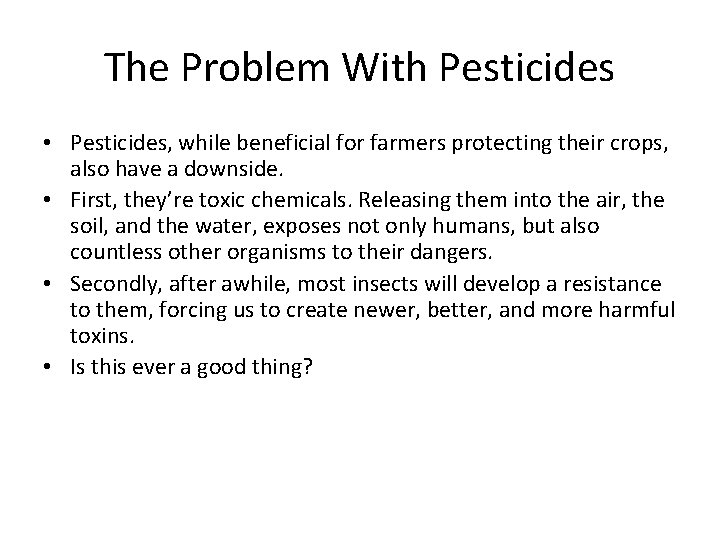 The Problem With Pesticides • Pesticides, while beneficial for farmers protecting their crops, also