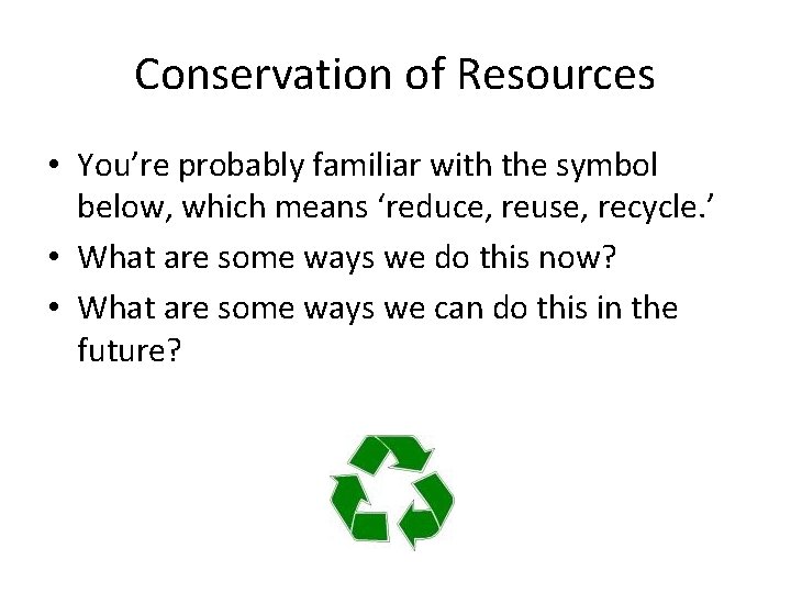 Conservation of Resources • You’re probably familiar with the symbol below, which means ‘reduce,